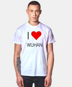 I Love Wuhan Please Stop Coronavirus T Shirt