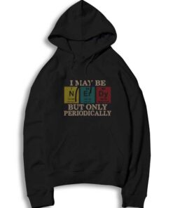 I May Be Nerdy But Only Periodically Chemistry Hoodie