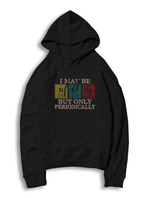 I May Be Nerdy But Only Periodically Chemistry Hoodie