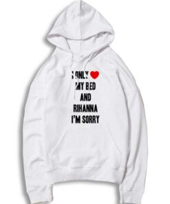 I Only Love My Bed And Rihanna Quote Hoodie