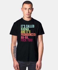 It's Called Karma And It's Pronounced Haha Fuck You T Shirt
