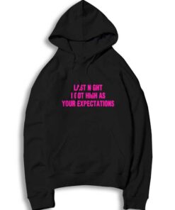 Last Night I Got High As Your Expectations Hoodie