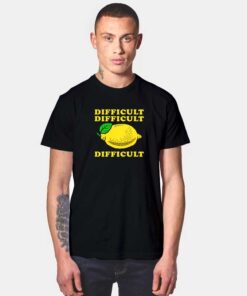 Life Dificulty Lemon Fruit Difficult Quote T Shirt