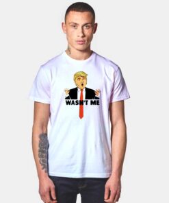 President Trump Wasn't Me T Shirt