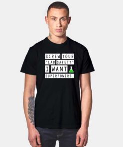 Screw You Lab Safety I Want Superpowers T Shirt