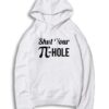 Shut Your Pi Hole Pi Day Mathematics Quote Hoodie