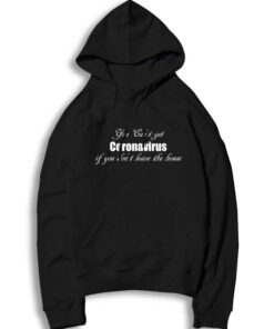 You Can't Get Coronavirus If You Don't Leave The House Hoodie