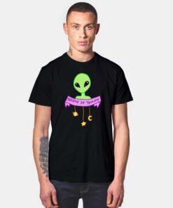 Alien Says Believe In Yourself Human T Shirt