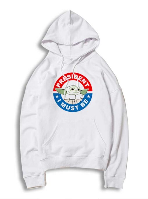 Baby Yoda President I Must Be For 2020 Hoodie