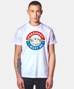 Baby Yoda President I Must Be For 2020 T Shirt