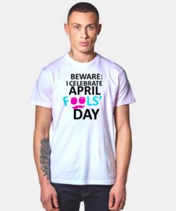Beware I Celebrate April Fools Day T Shirt