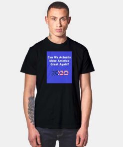 Can We Actually Make America Great Again 2020 T Shirt