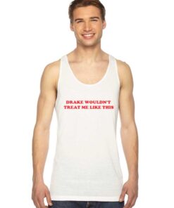 Drake Wouldn't Treat Me Like This Quote Tank Top