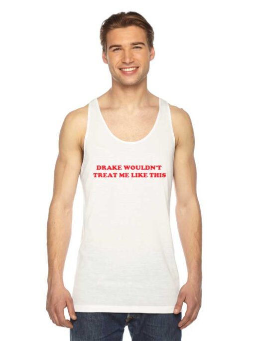 Drake Wouldn't Treat Me Like This Quote Tank Top