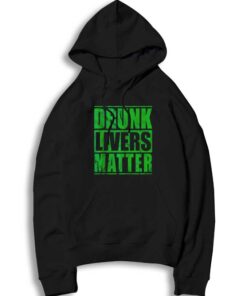 Drunk Livers Matter St Patrick Day Quote Hoodie