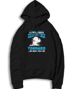 I Don't Always Stop And Look At Tornado Hoodie