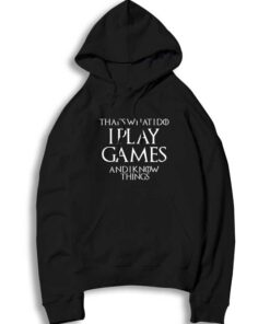 Game Of Throne I Play Games And I Know Things Hoodie