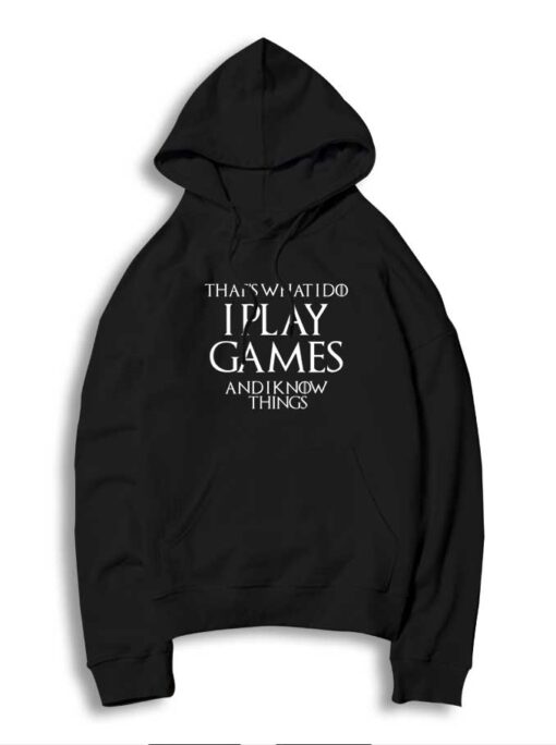 Game Of Throne I Play Games And I Know Things Hoodie