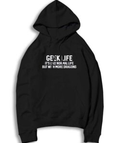 Geek Life It's Like Normal Life But With More Dragons Hoodie