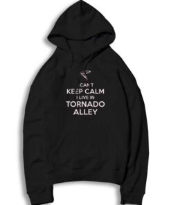 I Can't Keep Calm I Live In Tornado Alley Hoodie