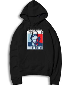 I Don't Always Get Impeached But I Get Reelected Hoodie