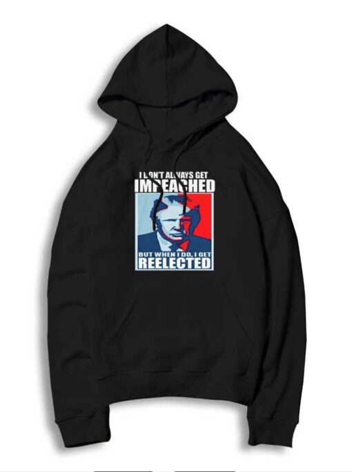 I Don't Always Get Impeached But I Get Reelected Hoodie