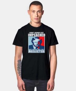 I Don't Always Get Impeached But I Get Reelected T Shirt