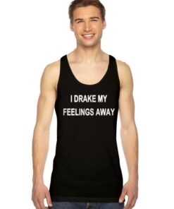 I Drake My Feelings Away Quote Tank Top