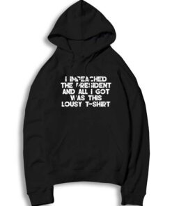 I Impeached The President And All I Got Was This Hoodie