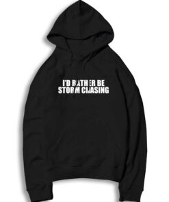 I'd Rather Be Storm Chasing Quote Hoodie
