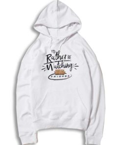 I'd Rather Be Watching Friends On My Sofa Hoodie