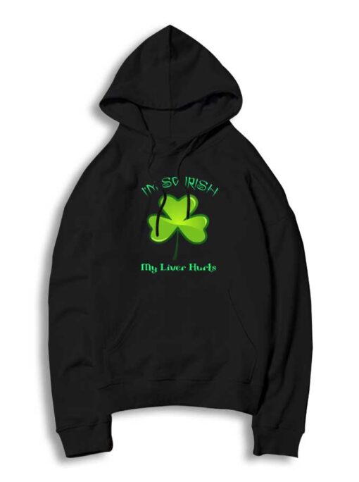 I'm So Irish My Liver Hurts Clover St Patrick Day Hoodie