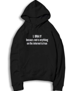 Library Because Not Everything On Internet Is True Hoodie