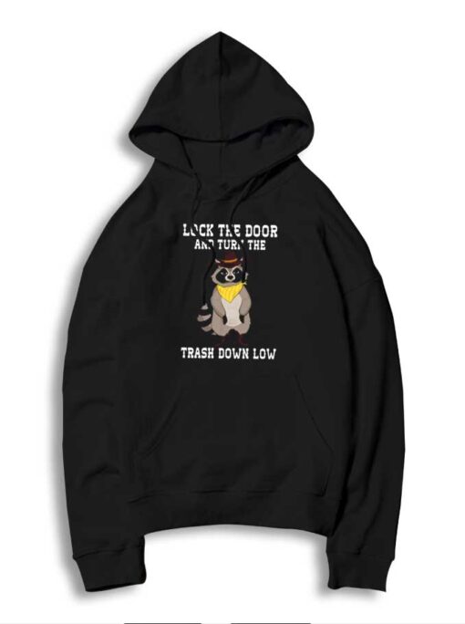 Lock The Door And Turn The Trash Down Low Hoodie