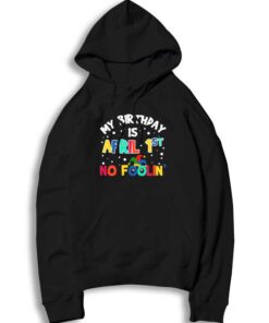 My Birthday Is April First No Foolin Around Hoodie