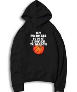 My Madness Is Not Limited To March Madness Hoodie