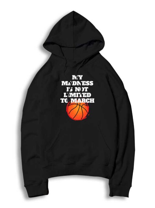 My Madness Is Not Limited To March Madness Hoodie
