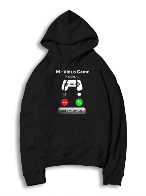 My Video Game Is Calling And I Must Go Hoodie