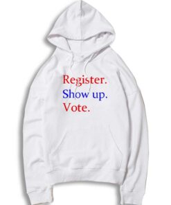Register Show Up Vote Election 2020 Hoodie