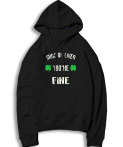Shut Up Liver You're Fine St Patrick Day Beer Hoodie