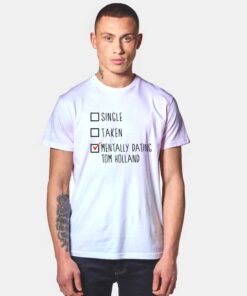 Single Taken Mentally Dating Tom Holland T Shirt