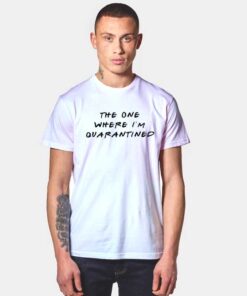 The One Where I'm Quarantined Quote T Shirt