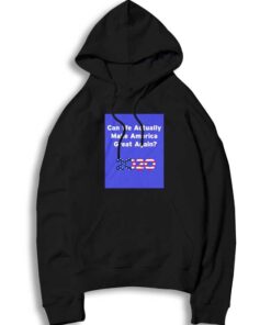 Can We Actually Make America Great Again 2020 Hoodie