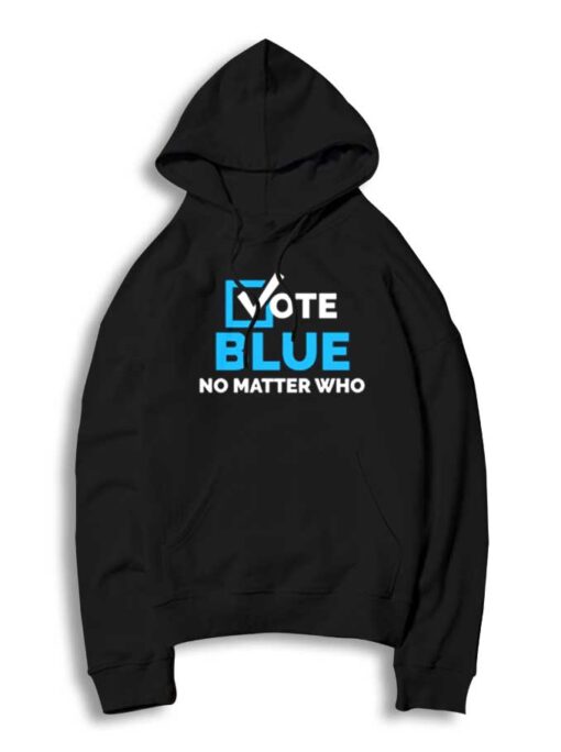 Vote Blue No Matter Who Election Quote Hoodie