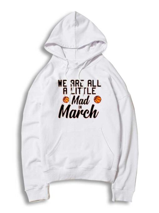 We Are All A Little Mad In March Madness Hoodie