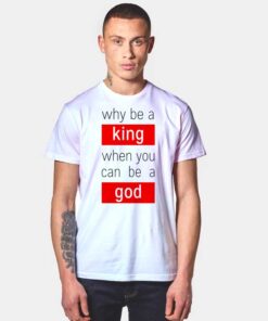 Why Be A King When You Can Be A God Eminem T Shirt