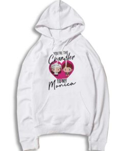 You're The Chandler To My Monica Friends Hoodie