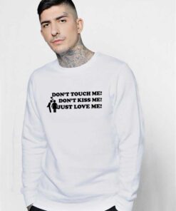 Don't Touch Me Don't Kiss Me Just Love Me Sweatshirt