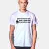 Don't Touch Me Don't Kiss Me Just Love Me T Shirt