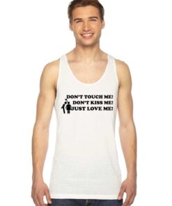 Don't Touch Me Don't Kiss Me Just Love Me Tank Top